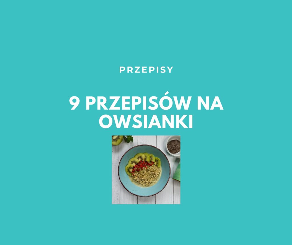 9 PRZEPISÓW NA OWSIANKI