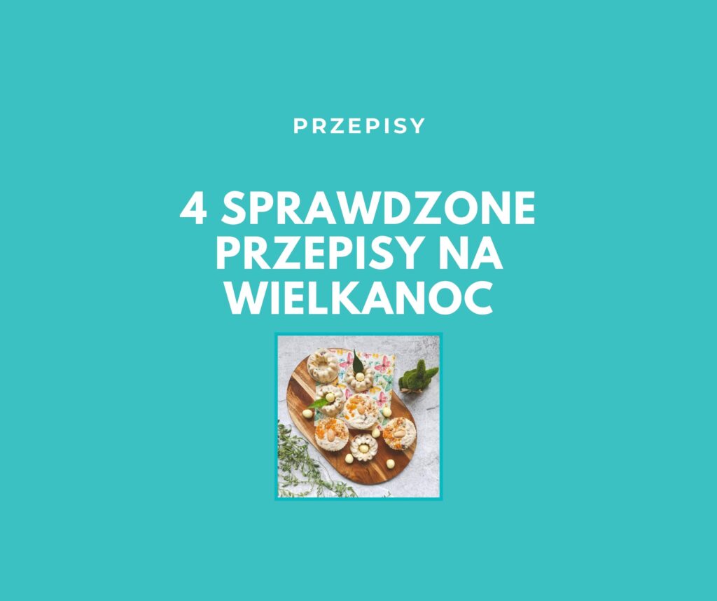 4 SPRAWDZONE PRZEPISY NA WIELKANOC