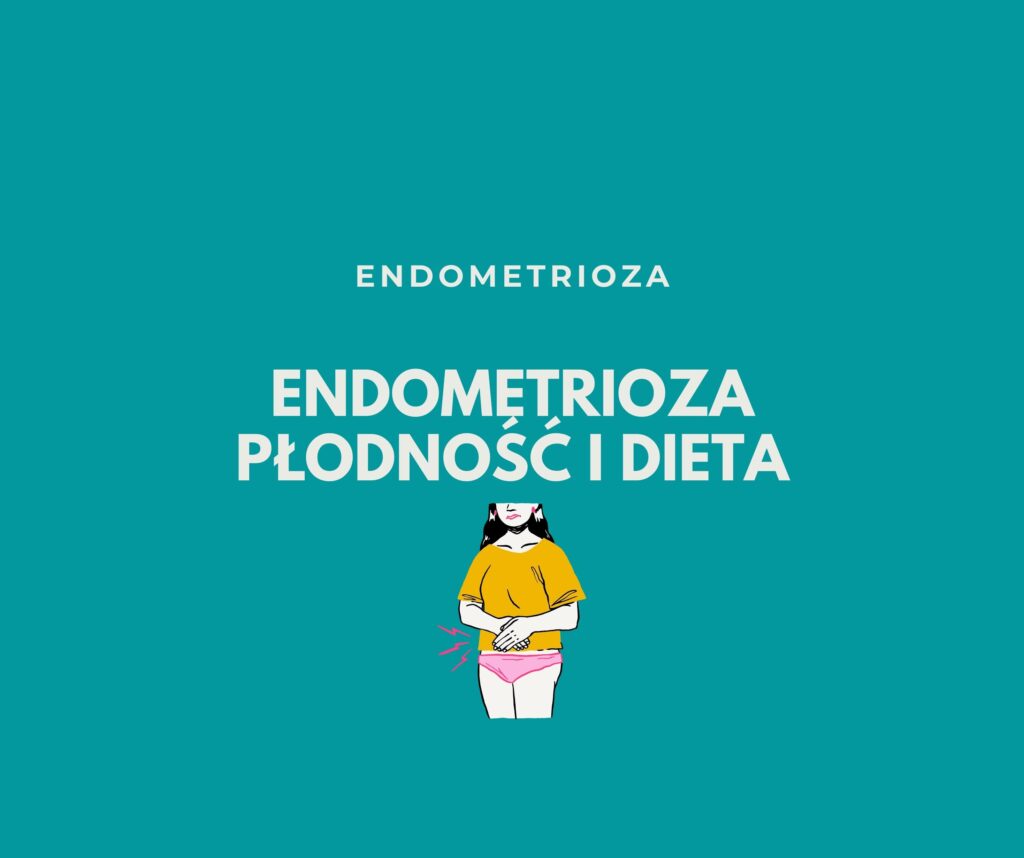 ENDOMETRIOZA – PŁODNOŚĆ I DIETA