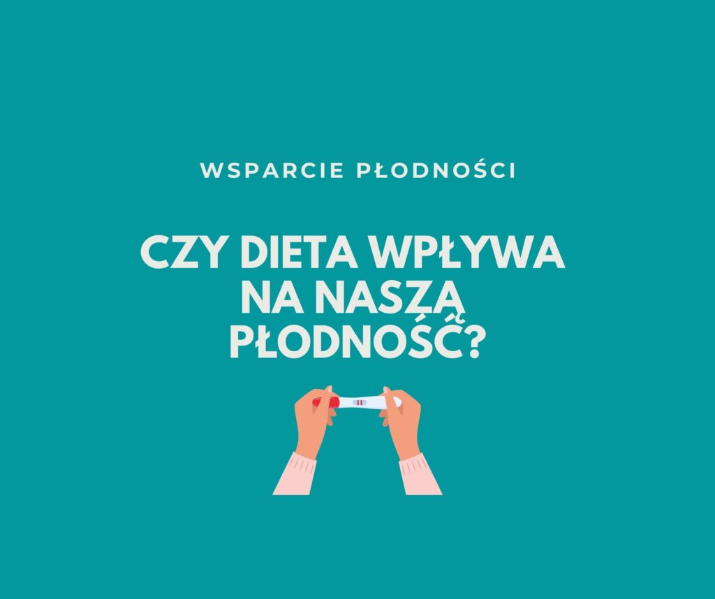 CZY DIETA WPŁYWA NA NASZĄ PŁODNOŚĆ?