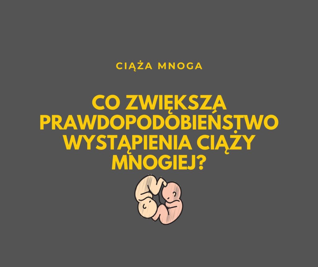 CO ZWIĘKSZA PRAWDOPODOBIEŃSTWO WYSTĄPIENIA CIĄŻY MNOGIEJ?