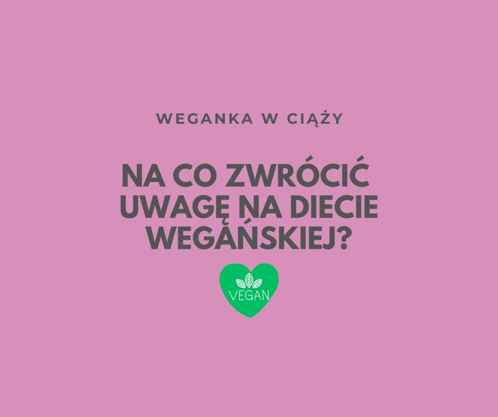 WEGANKA W CIĄŻY – NA CO ZWRÓCIĆ UWAGĘ?