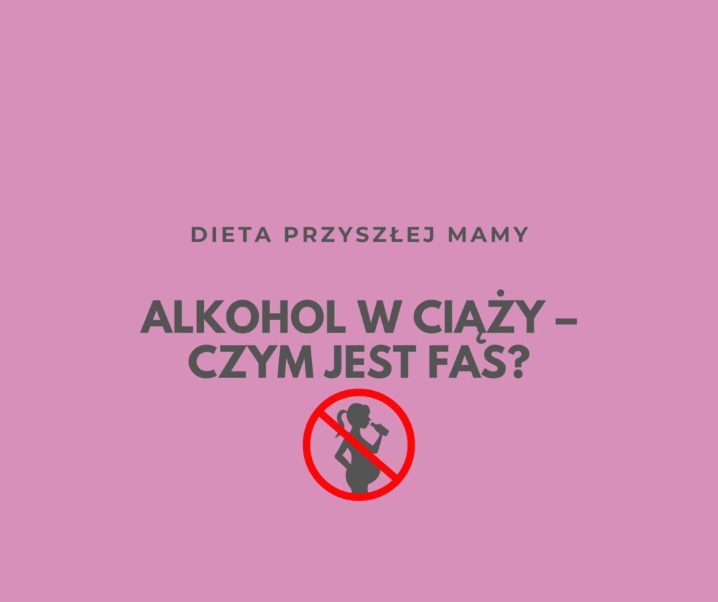 ALKOHOL W CIĄŻY – CZYM JEST FAS?