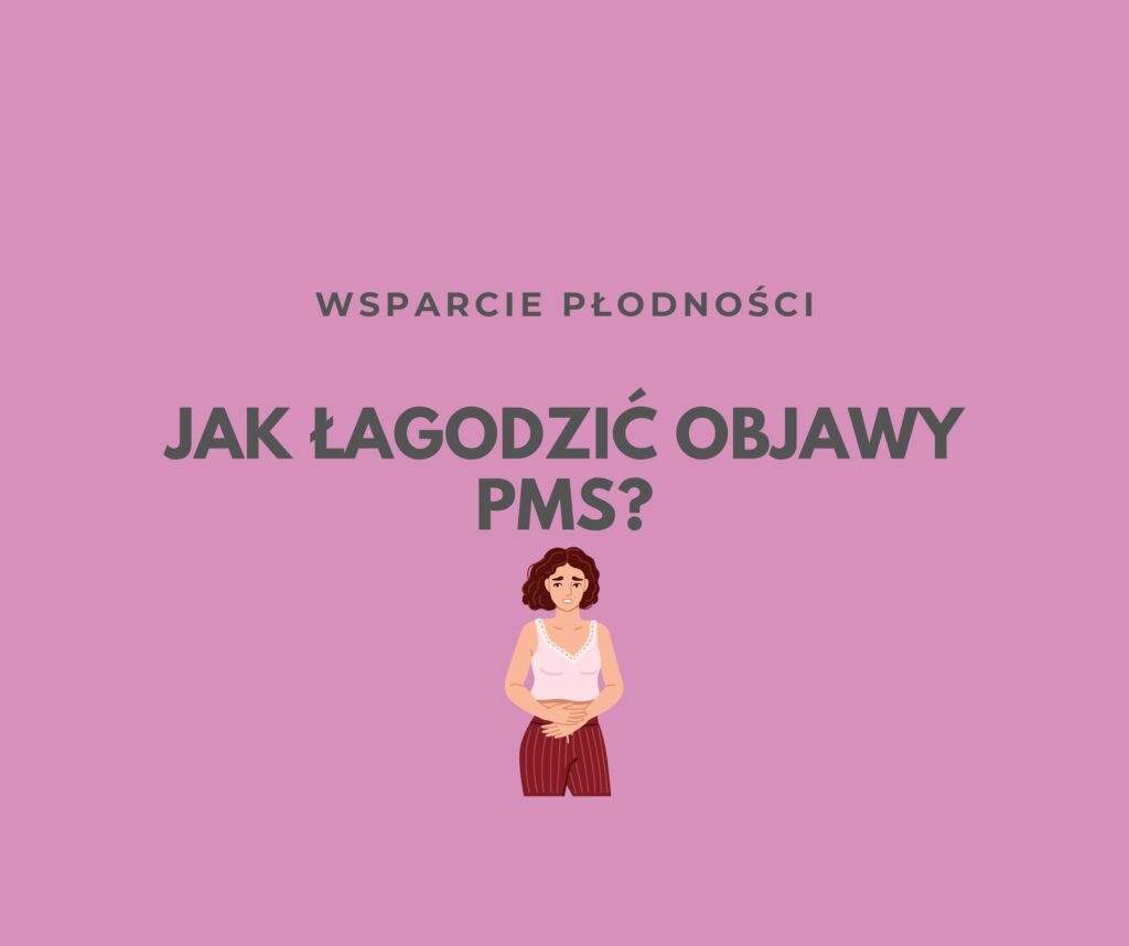 JAK ŁAGODZIĆ OBJAWY PMS?