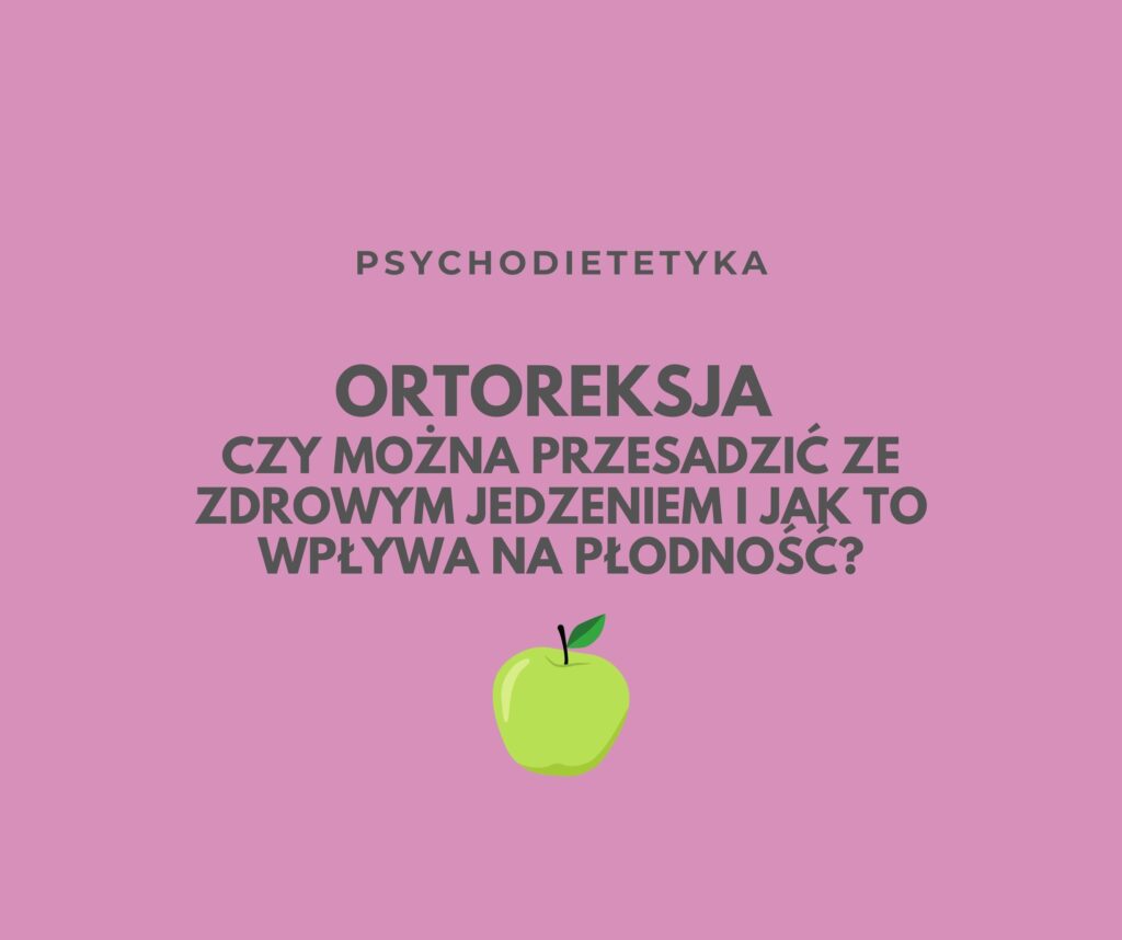 ORTOREKSJA – CZY MOŻNA PRZESADZIĆ ZE ZDRWYM JEDZENIEM I JAK TO WPŁYWA NA PŁODNOŚĆ?