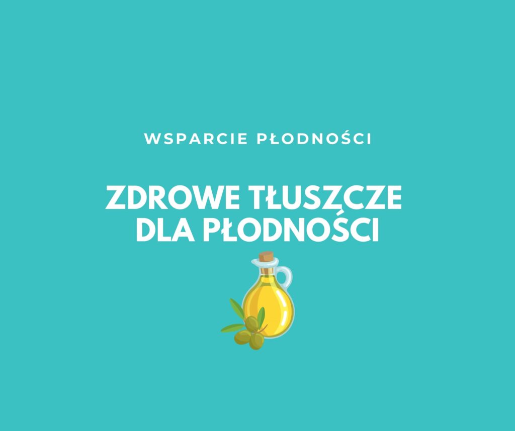 ZDROWE TŁUSZCZE DLA PŁODNOŚCI