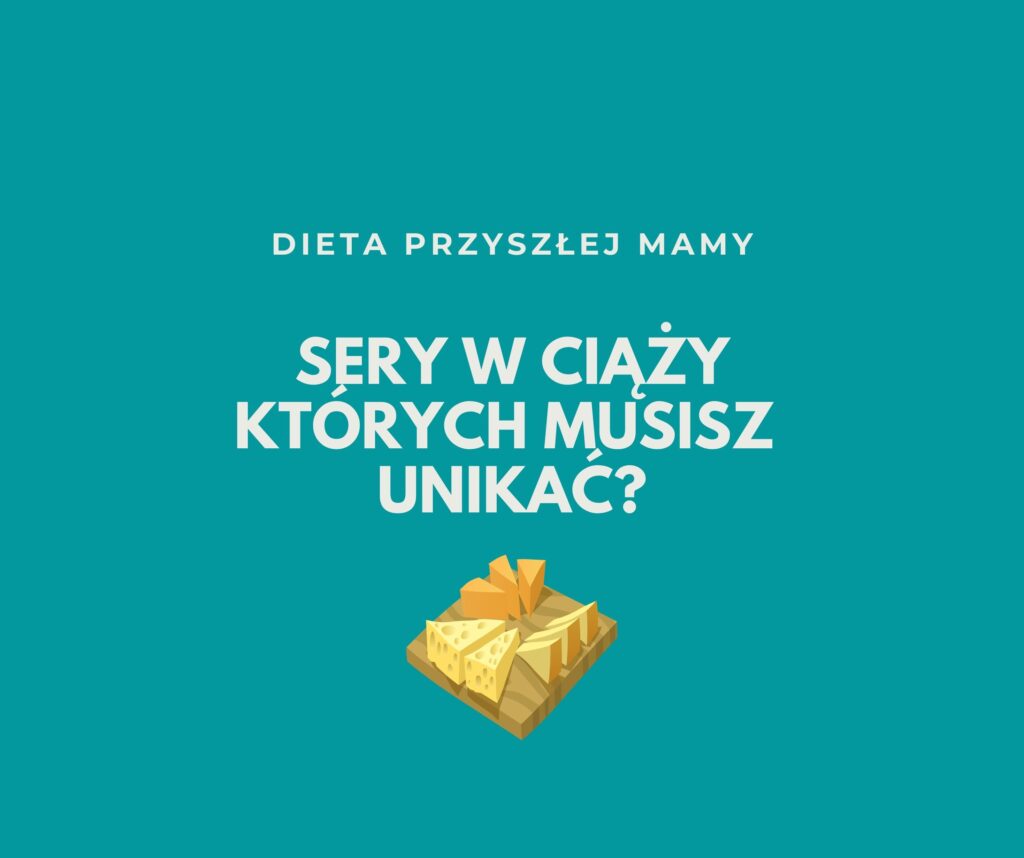 SERY W CIĄŻY – JAKICH MUSISZ UNIKAĆ?